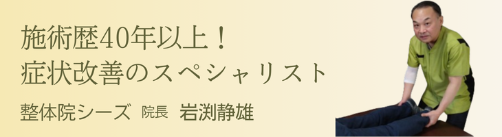 施術歴40年以上　症状改善のスペシャリスト　整体院シーズ　岩渕静雄